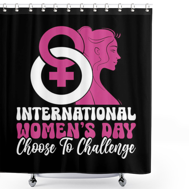 Personality  INTERNATIUONAL WOMENS DAY CHOOSE TO CHALLANGE Shower Curtains