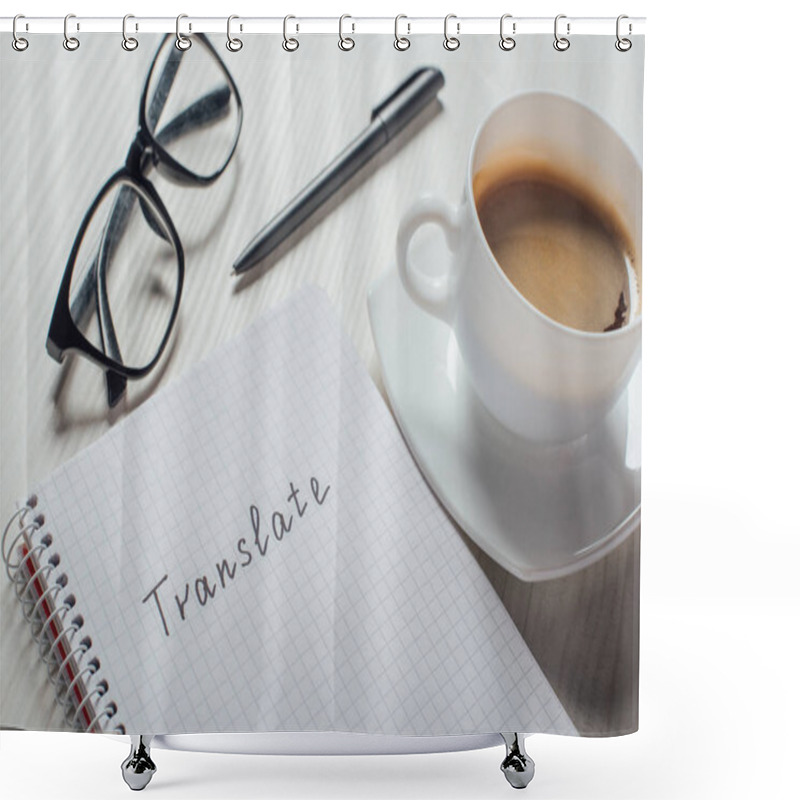 Personality  Close Up Of Coffee And Notepad With Word Translate On Workplace Shower Curtains