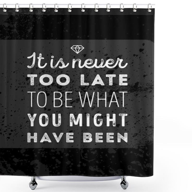 Personality  Vector Typography Poster Design Concept On Grunge Background. It Is Never Too Late To Be What You Might Have Been Shower Curtains