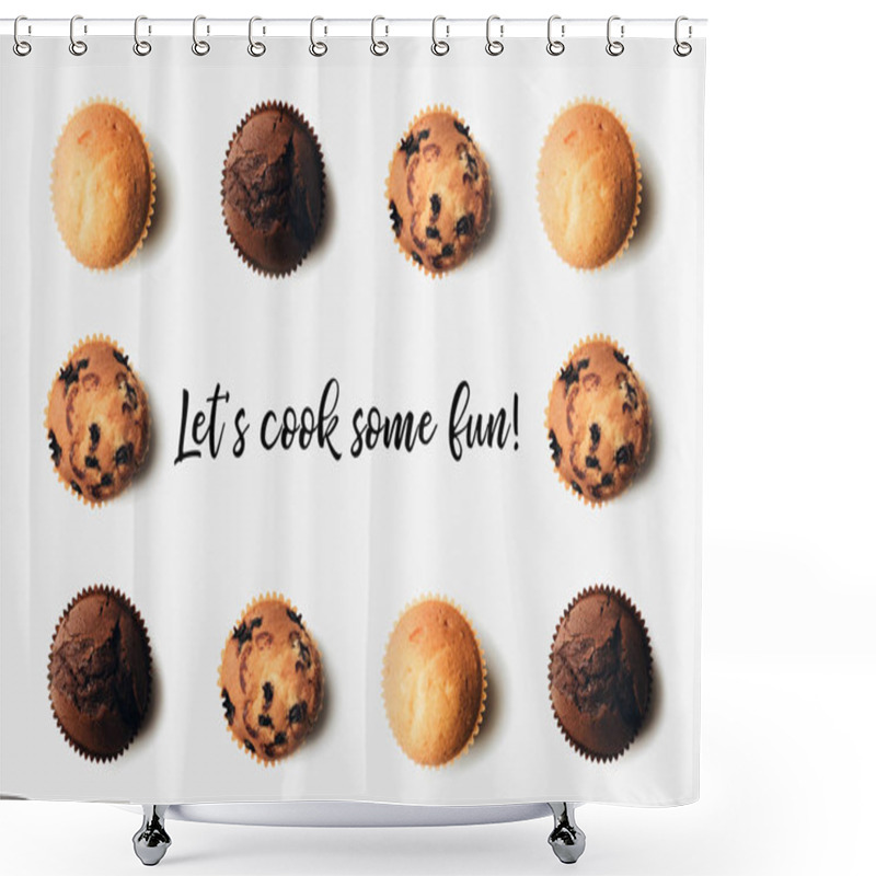 Personality  Top View Of Arranged Freshly Baked Delicious Muffins On White, Lets Cook Some Fun Inscription Shower Curtains