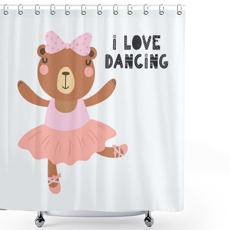 Personality  Hand Drawn Vector Illustration Of A Cute Funny Bear Ballerina In A Tutu, Pointe Shoes, With Lettering Quote I Love Dancing. Isolated Objects. Scandinavian Style Flat Design. Concept For Children Print Shower Curtains