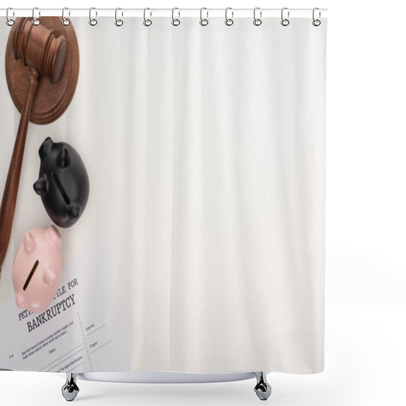 Personality  Top View Of Bankruptcy Petition Paper, Gavel, Piggy Banks On White Background Shower Curtains