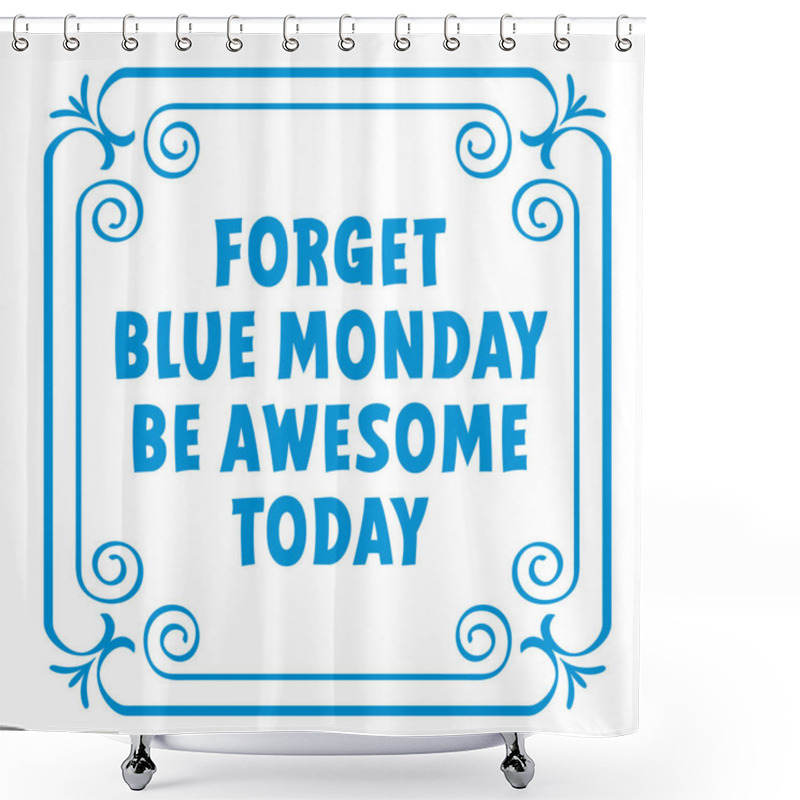 Personality  Slogan Forget Blue Monday  Be Awesome Today. Blue Monday Concept, The Most Depressing Day Of The Year The Day Commit Suicide And Depression Motivation, Third Monday January.  Shower Curtains