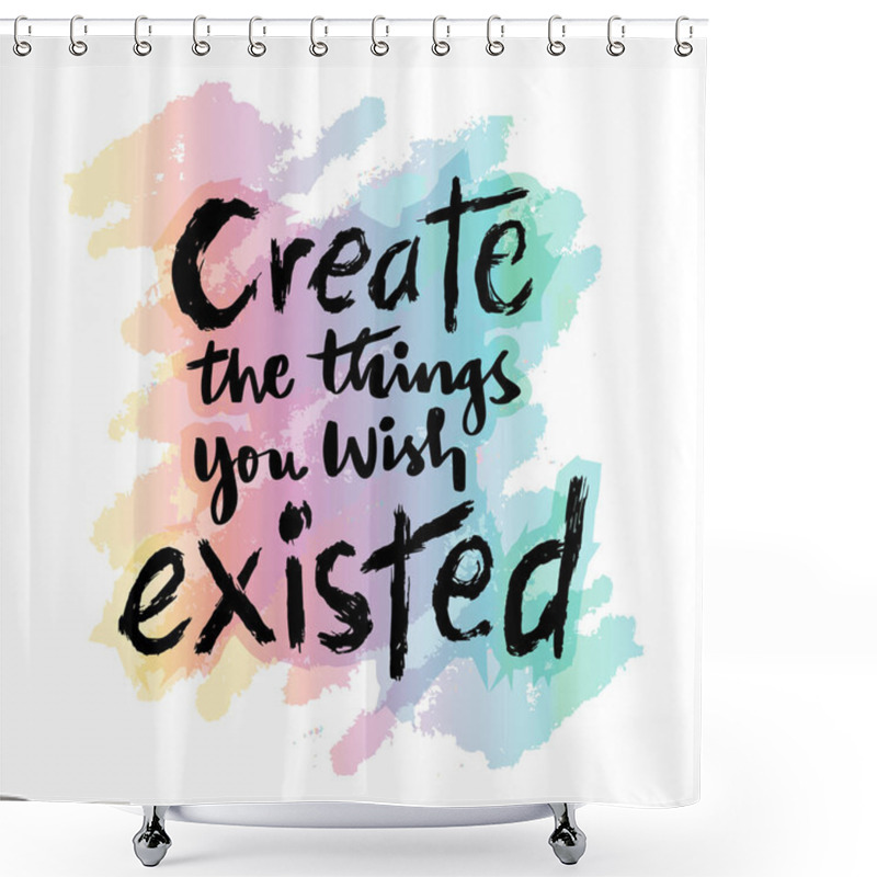 Personality  Create The Things You Wish Existed. Inspiring Creative Motivation Quote. Shower Curtains