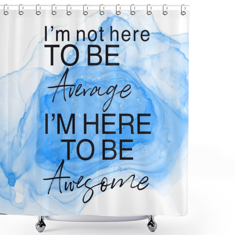 Personality  Inspirational Quote With Abstract Paint - I'm Not Here To Be Average I'm Here To Be Awesome Shower Curtains