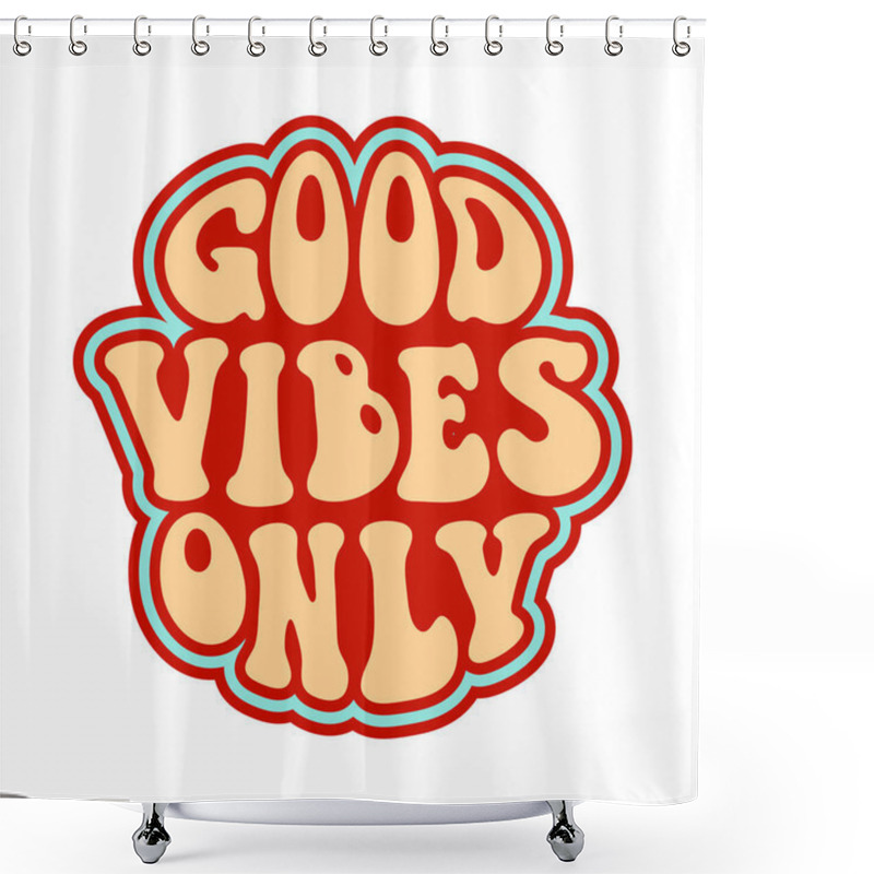 Personality  Good Vibes Only Quote In 70s Hippie Retro Style. Groovy Phrase For Sticker, Poster, T Shirt, Banner. Vector Slogan Illustration On White Background Shower Curtains