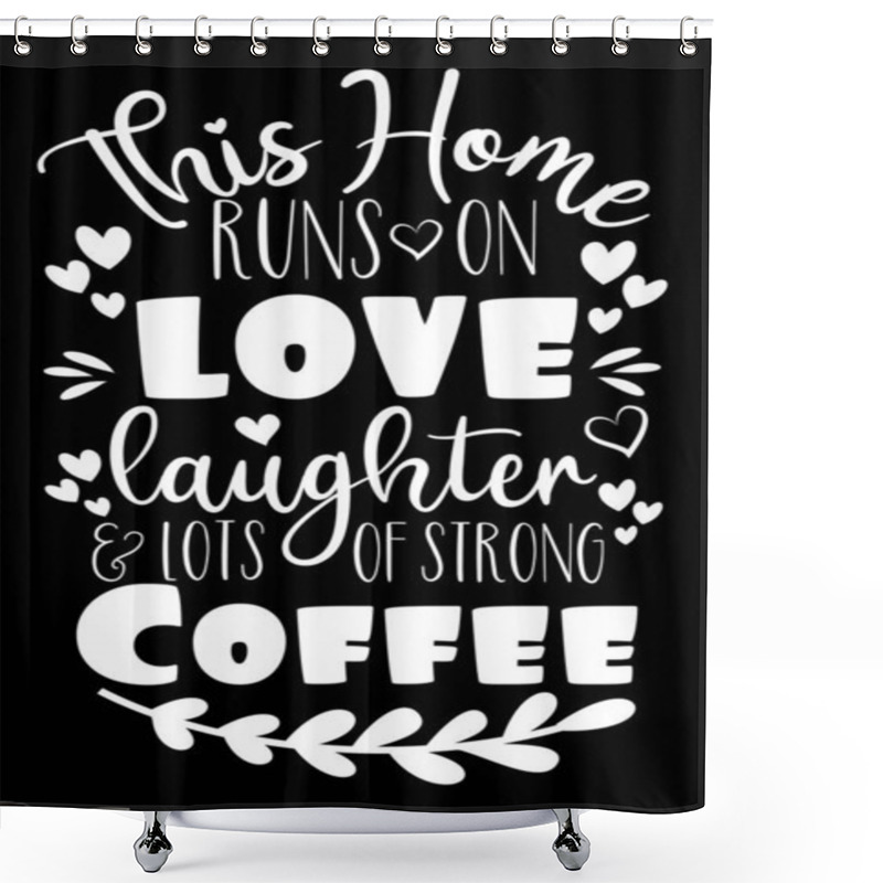 Personality  This Home Runs On Love Lauther And Lots Of Strong Coffee -Positive Saying Text, Good For Home Decor , Poster Banner, Card, Design. Shower Curtains