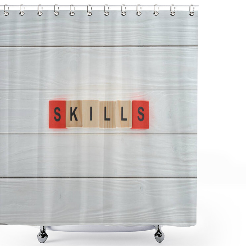 Personality  Top View Of Skills Inscription Made Of Blocks On White Wooden Surface Shower Curtains