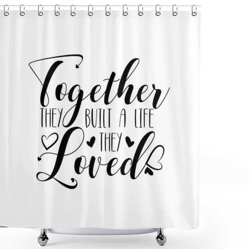 Personality  Together They Built A Life They Loved- Calligraphy For Home Decor, Greeting Card, Poster, Banner Design. Shower Curtains