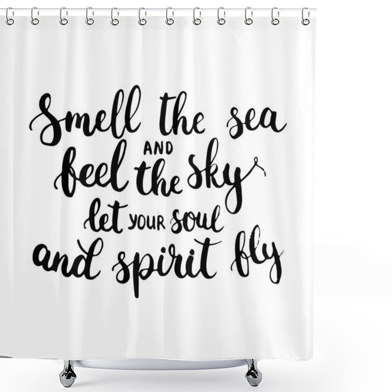 Personality  Hand Drawn Typography Lettering Phrase Smell The Sea And Feel The Sky Let Your Soul And Spirit Fly. Modern Ink Calligraphy For Typography Greeting Card For Save The Date Card Or T-shirt Print. Shower Curtains