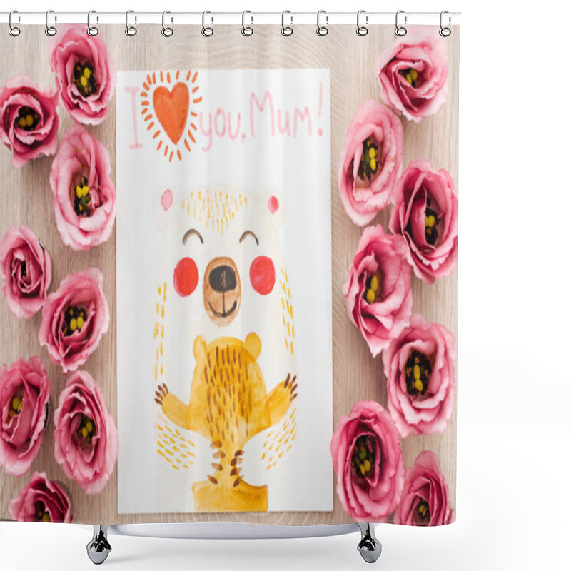 Personality  Top View Of Pink Eustoma Flowers And Card With I Love You Mum Words On Wooden Table Shower Curtains