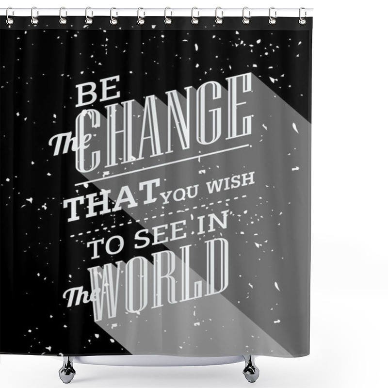 Personality  Inspirational Quote. Be The Change You Want To See In He World Shower Curtains