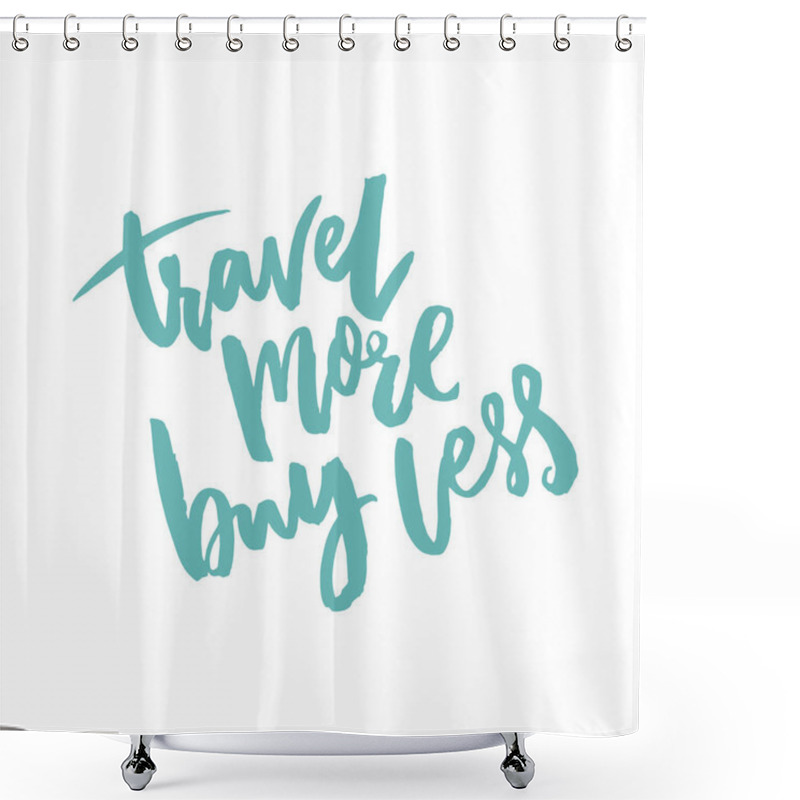 Personality  Travel More, Buy Less. Inspirational Quote About Life And Consumerism Shower Curtains