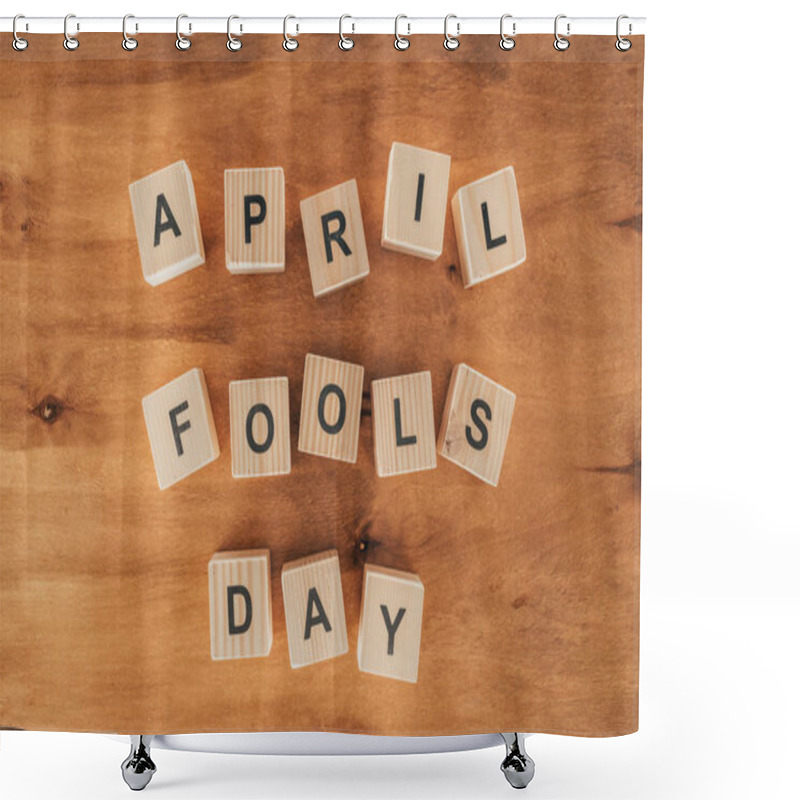 Personality  Top View Of Arranged Wooden Cubes In April Fools Day Lettering On Wooden Tabletop, 1 April Holiday Concept Shower Curtains