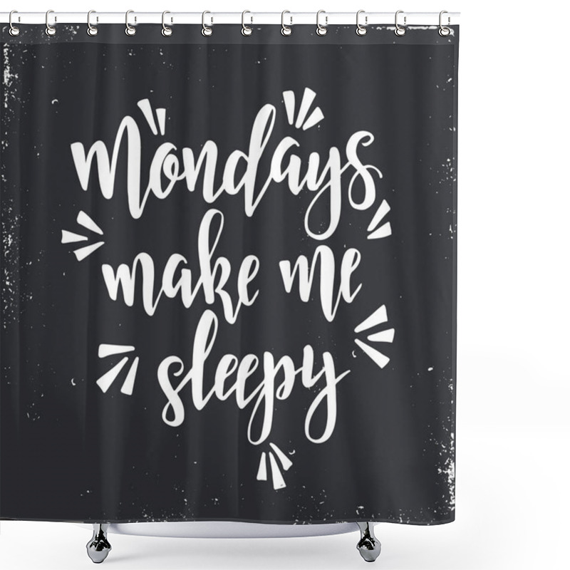 Personality  Mondays Make Me Sleepy. Inspirational Vector Hand Drawn Typography Poster Shower Curtains