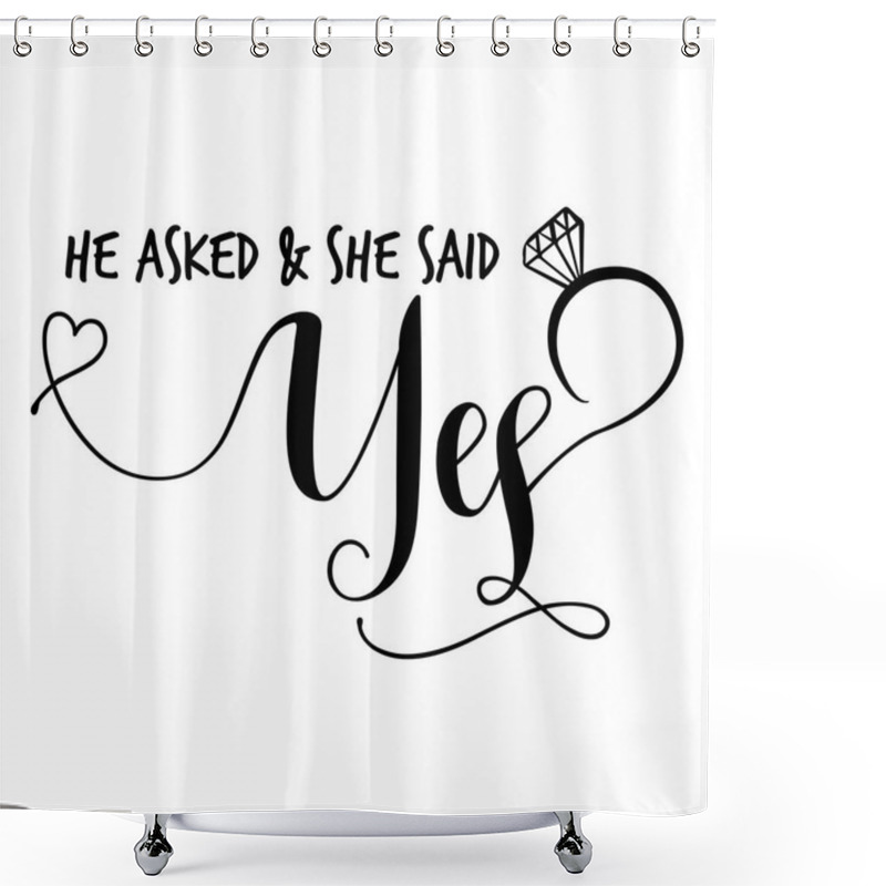 Personality  'He Asked & She Said Yes' -Hand Lettering Typography Text In Vector Eps 10. Hand Letter Script Wedding Sign Catch Word Art Design.  Good For Scrap Booking, Posters, Textiles, Gifts, Wedding Sets. Shower Curtains