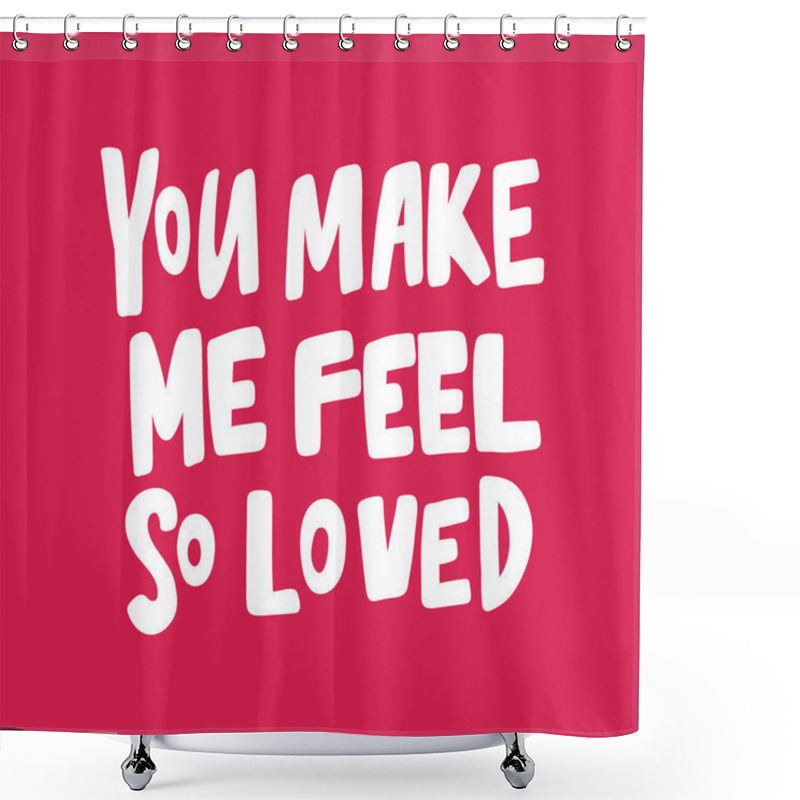 Personality  You Make Me Feel So Loved. Valentines Day Sticker For Social Media Content About Love. Vector Hand Drawn Illustration Design.  Shower Curtains