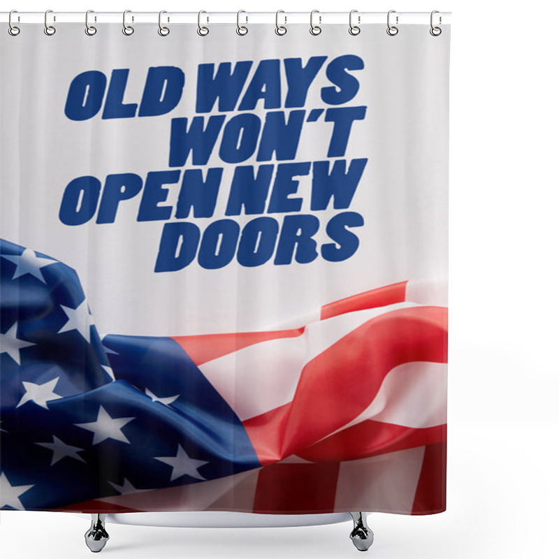 Personality  Top View Of United States Of America Flag And Old Ways Wont Open New Doors Quote On White Surface  Shower Curtains