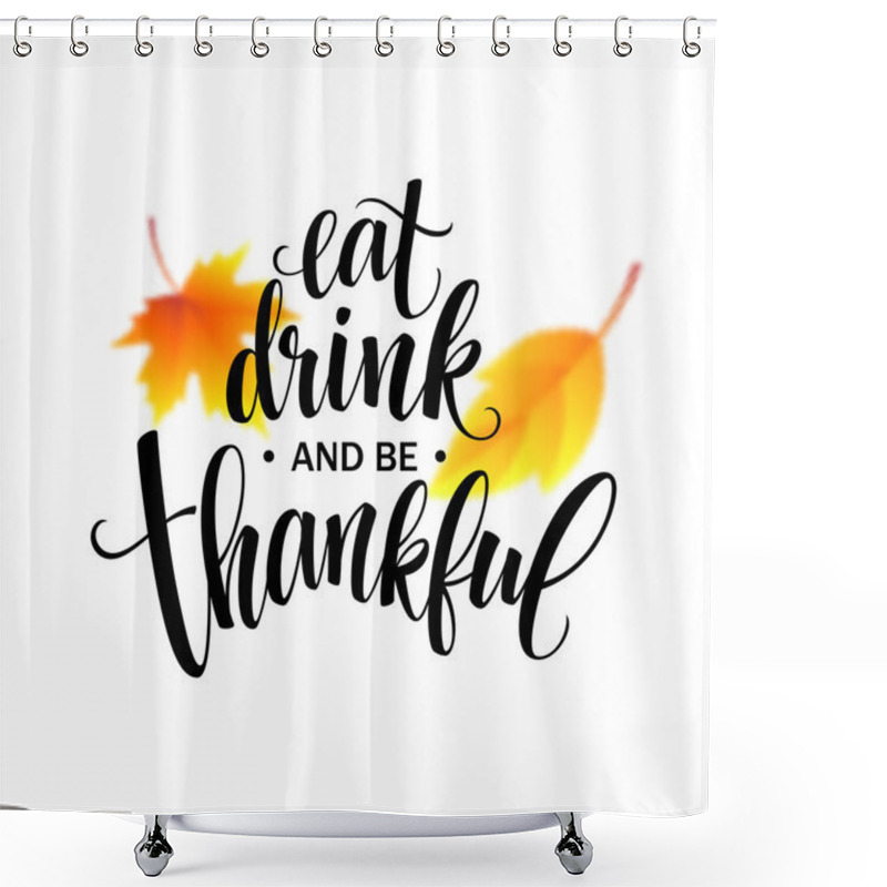 Personality  Eat, Drink And Be Thankful Hand Drawn Inscription, Thanksgiving Calligraphy Design. Holidays Lettering For Invitation And Greeting Card, Prints And Posters. Vector Illustration Shower Curtains