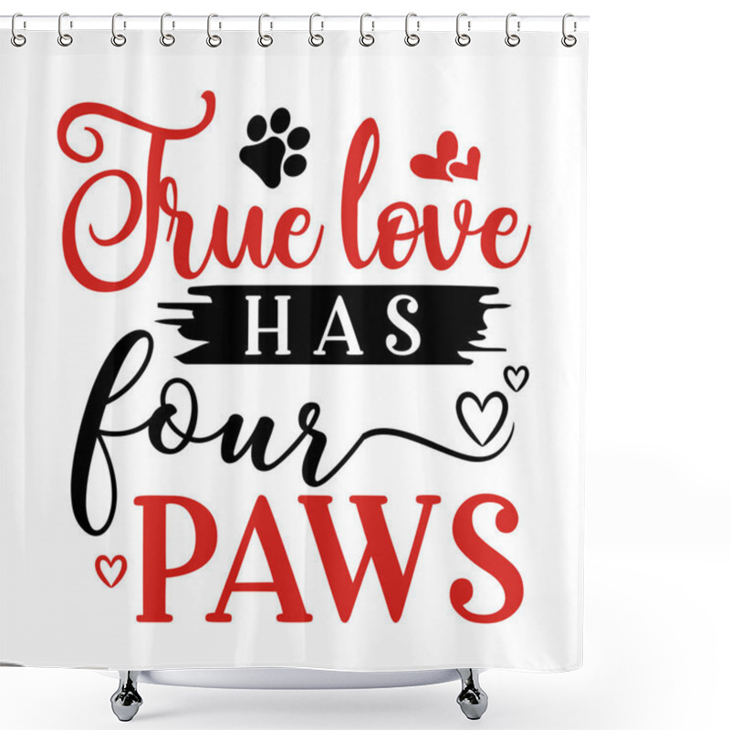 Personality  True Love Has Four Paws  Typographic Vector Design, Isolated Text, Lettering Composition   Shower Curtains