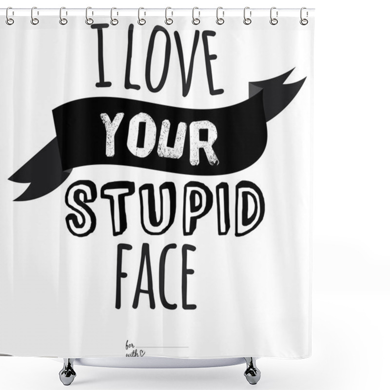 Personality  I Love Your Stupid Face Shower Curtains