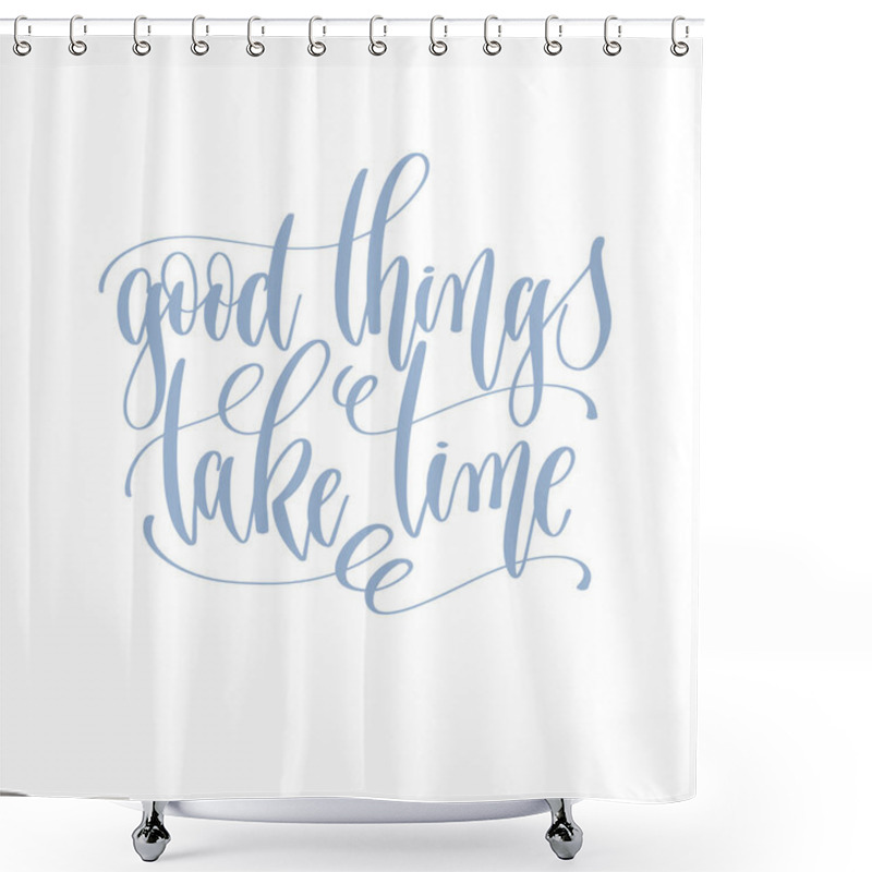 Personality  Good Things Take Time - Hand Written Lettering Text Shower Curtains