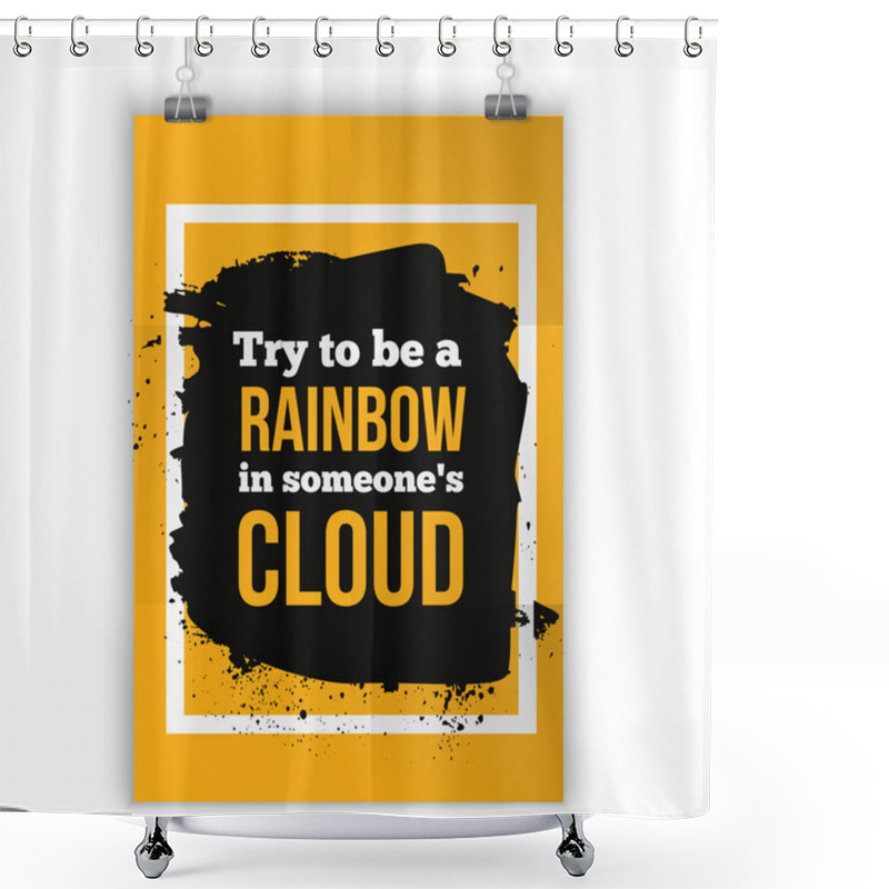 Personality  Try To Be A Rainbow In Someones Cloud. Positive Quote. Poster Design Easy To Edit. Shower Curtains