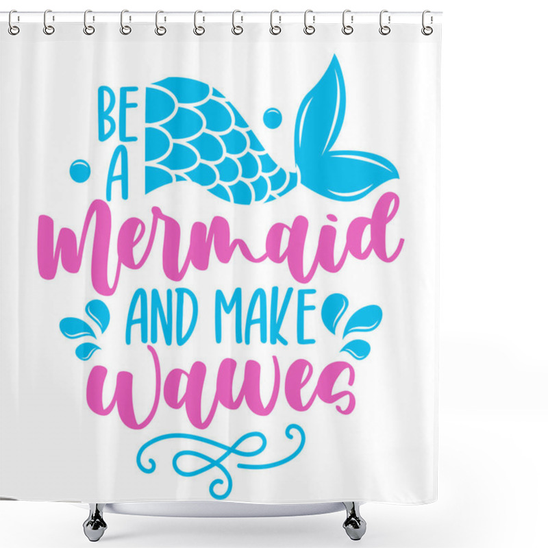 Personality  Be A Mermaid And Make Waves - Funny Motivation Fairy Tale Quotes. Handwritten Stay Hydrated Lettering. Health Care, Workout, Diet, Water Balance. Vector Illustration, Poster Design, Banner. Shower Curtains