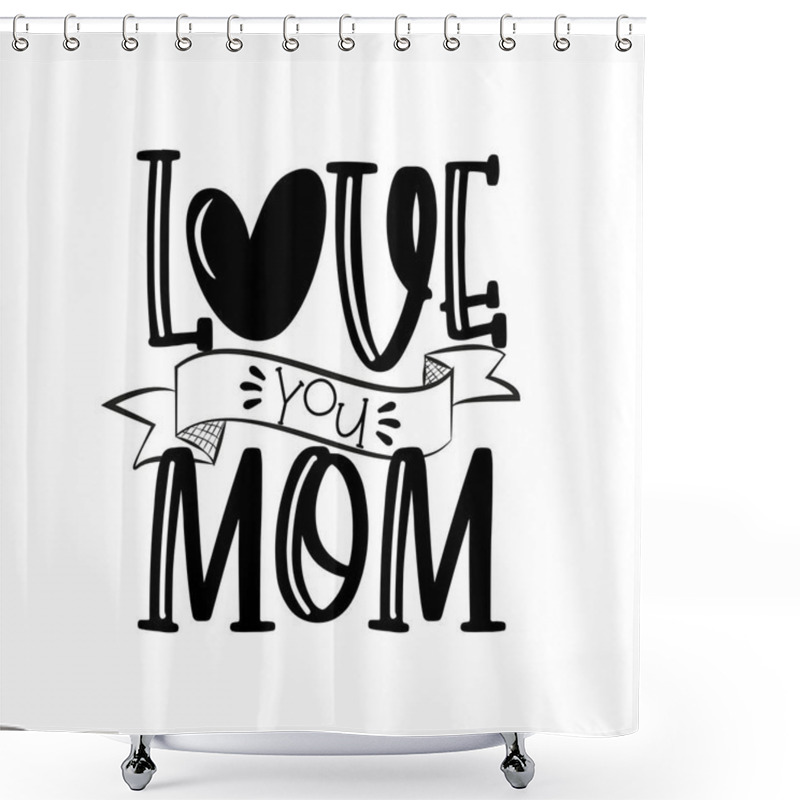 Personality  Love You Mom- Saying With Heart Shape For Mother's Day And Birthday.Good For Greeting Card, Poster, Textile Print And Gift Design. Shower Curtains