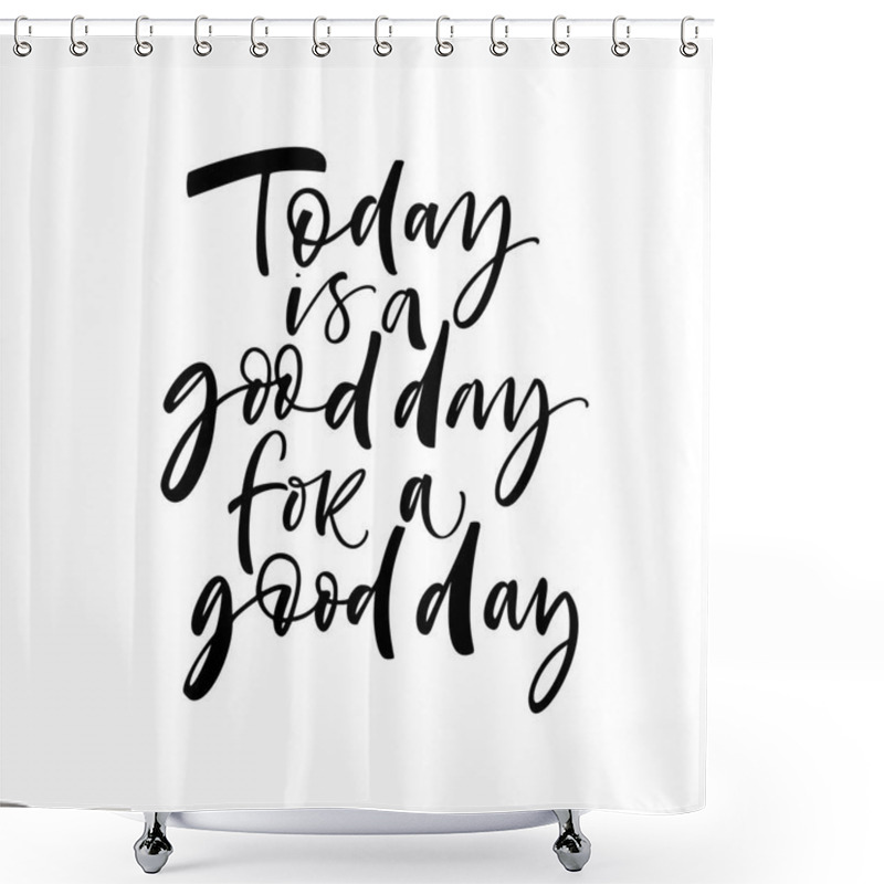 Personality  Today Is A Good Day For A Good Day Phrase. Ink Illustration. Modern Brush Calligraphy. Isolated On White Background. Shower Curtains