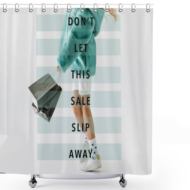 Personality  Cropped View Of Girl In Turquoise Fur Coat Holding Black Shopping Bags On White, Dont Let This Sale Slip Away Inscription Shower Curtains