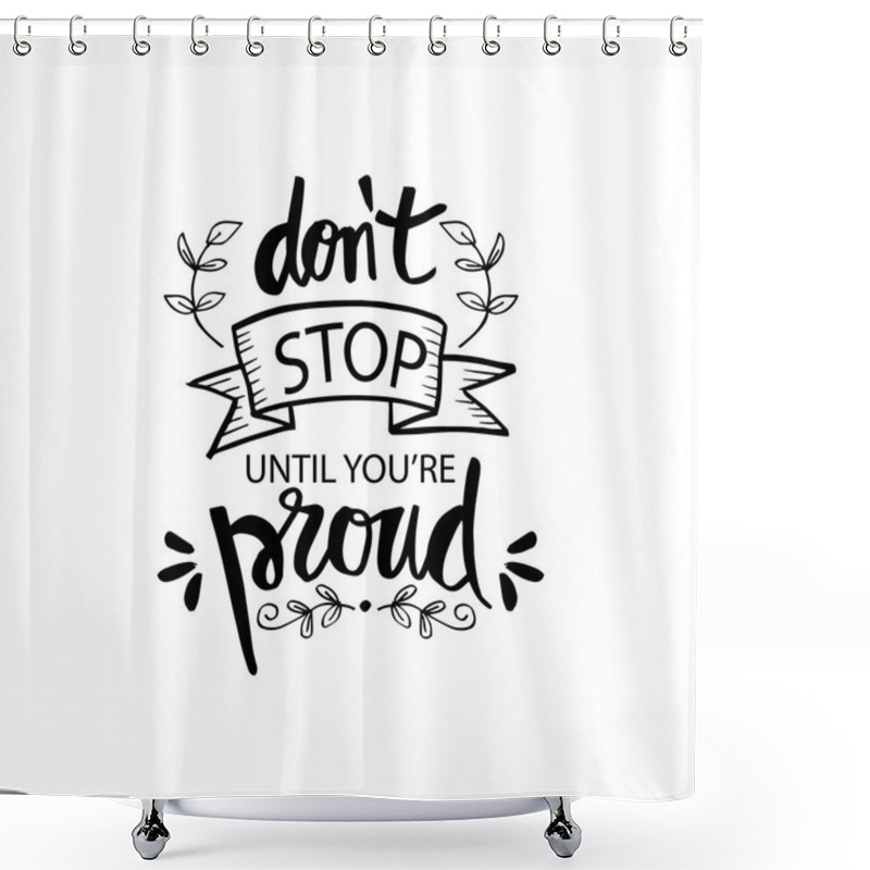 Personality  Don't Stop Until You're Proud. Motivational Quote Shower Curtains