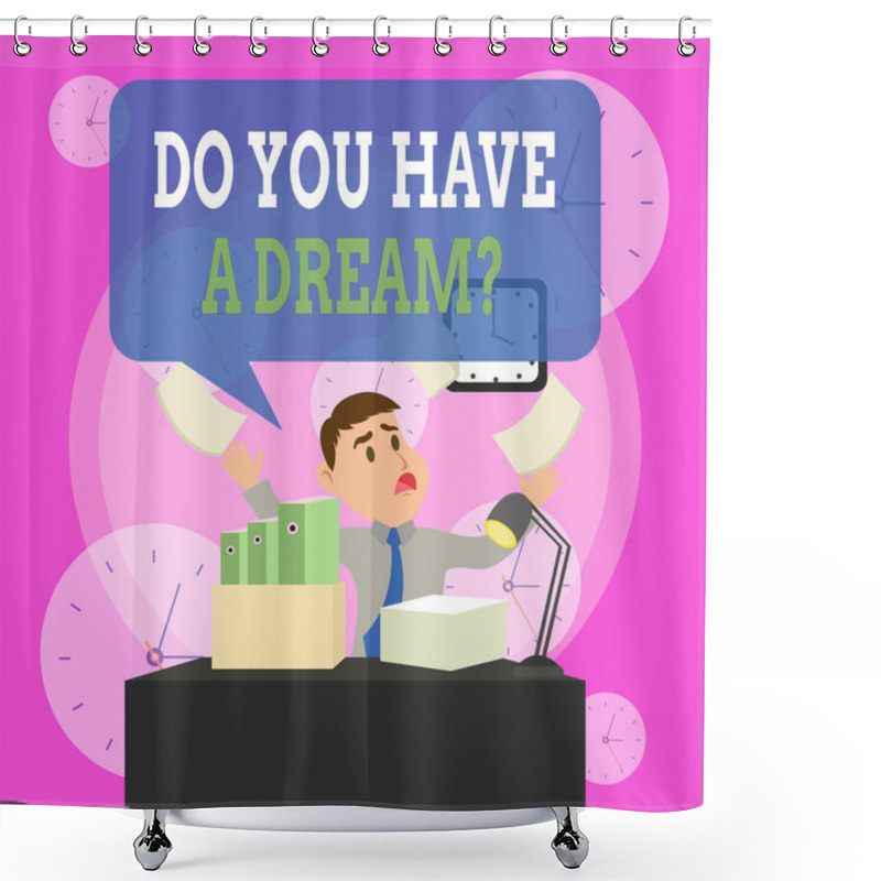 Personality  Writing Note Showing Do You Have A Dream Question. Business Photo Showcasing Asking Someone About Life Goals Achievements Male Manager Cluttered Workspace Overflow Time Shortage. Shower Curtains