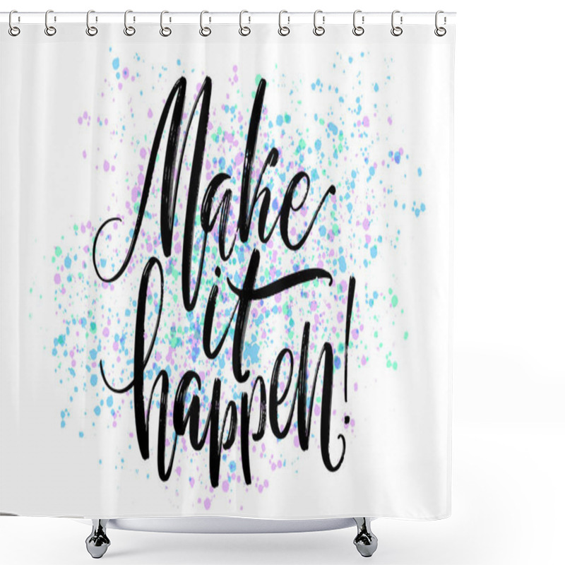 Personality  Make It Happen Hand Written Words On Textured Paint Splashes. Positive Quote, Lettering Poster, Typography Vector Illustration. Modern Calligraphy. Shower Curtains