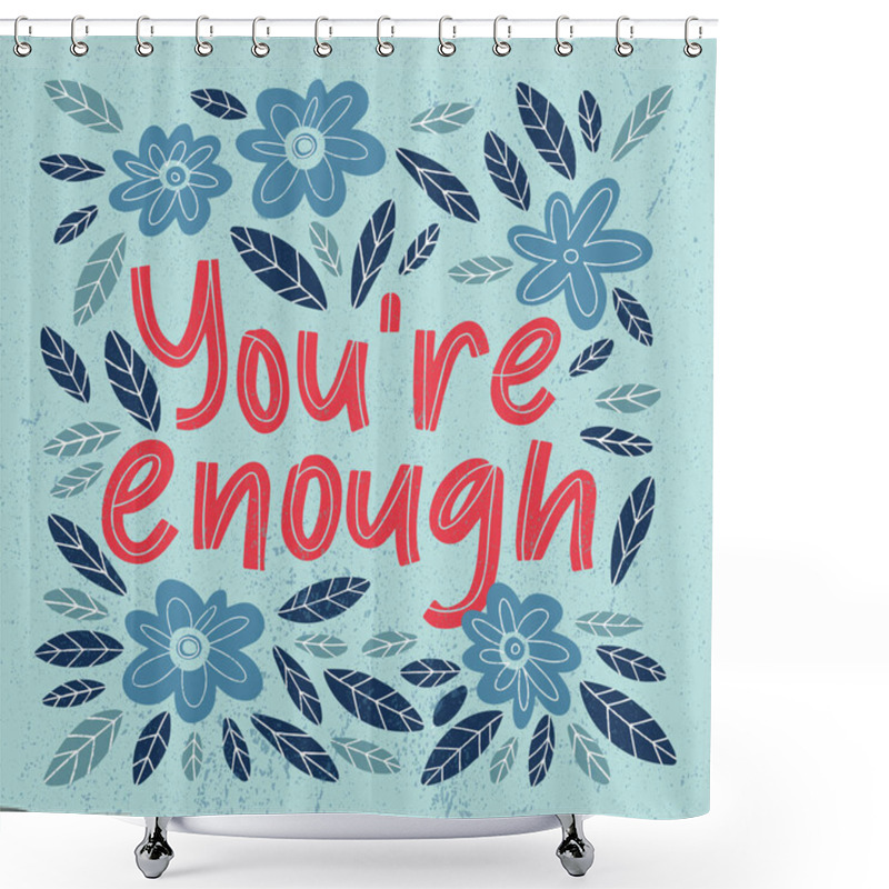 Personality  You Are Enough Handdrawn Lettering Illustration. Motivational Quote Made In Vector. Inscription Slogan For T Shirts, Posters, Cards. Floral Digital Sketch Style Design. Shower Curtains