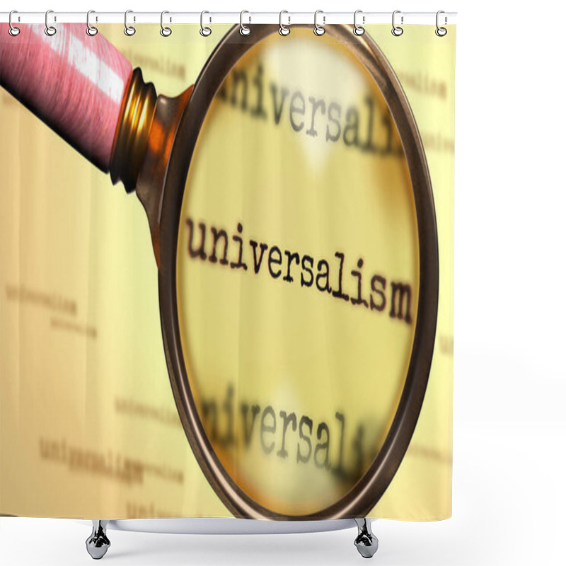 Personality  Universalism And A Magnifying Glass On English Word Universalism To Symbolize Studying, Examining Or Searching For An Explanation And Answers Related To A Concept Of Universalism, 3d Illustration Shower Curtains