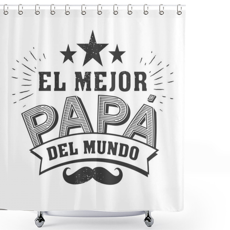 Personality  The Best Dad In The World - World S Best Dad - Spanish Language. Happy Fathers Day - Feliz Dia Del Padre - Quotes. Congratulation Card, Label, Badge Vector. Mustache, Stars Elements Shower Curtains