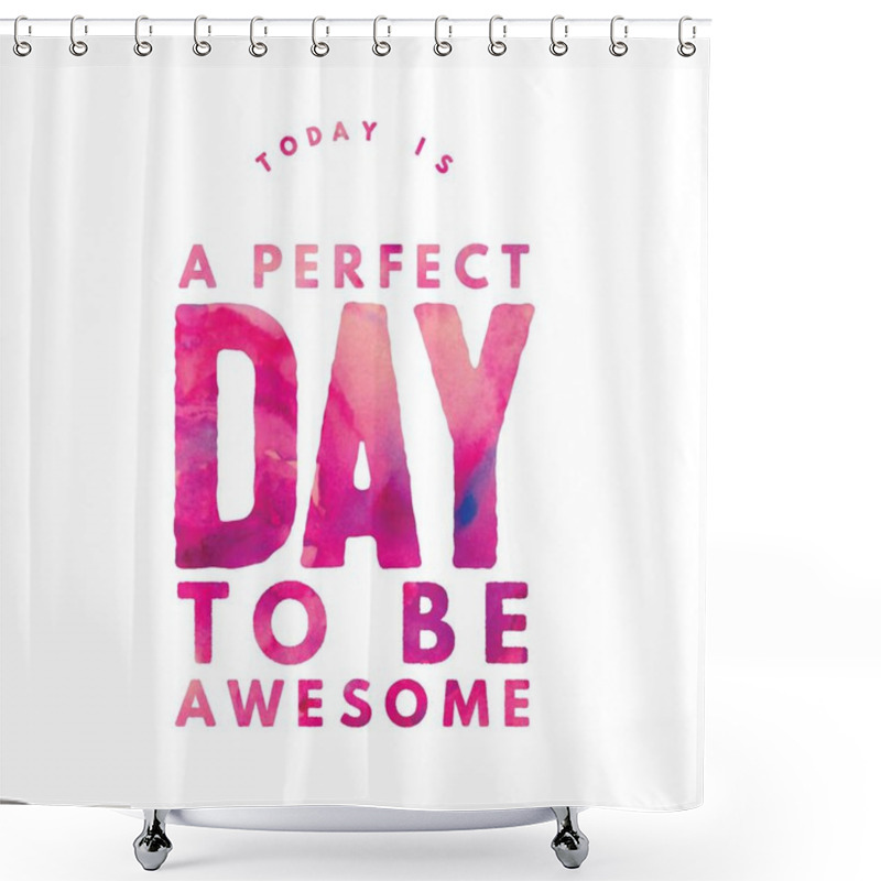 Personality  Today Is A Perfect Day To Be Awesome. Inspirational Quote.Best Motivational Quotes And Sayings About Life,wisdom,positive,Uplifting,empowering,success,Motivation. Shower Curtains