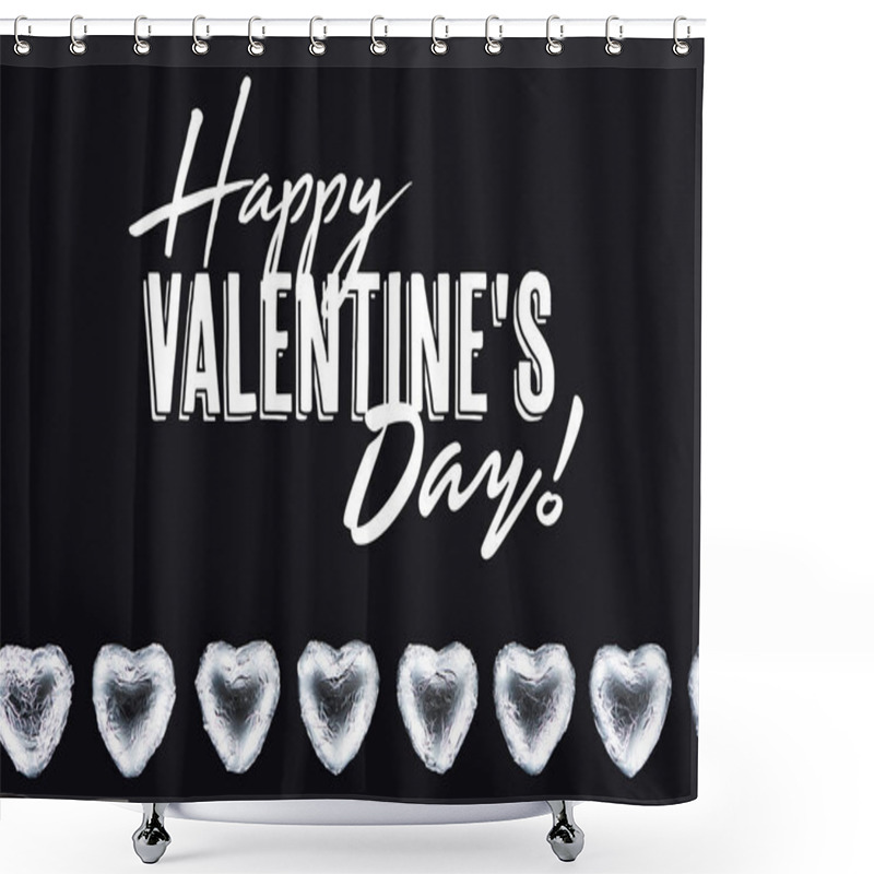 Personality  Top View Of Heart Shaped Candies Isolated On Black With Happy Valentines Day Lettering Shower Curtains