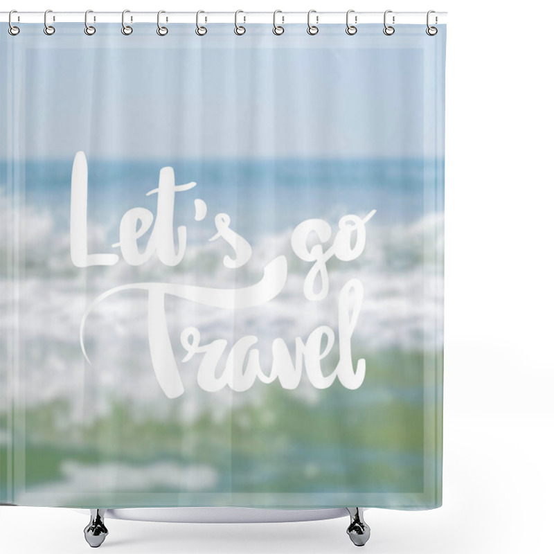 Personality  Lets Go Travel Inspiration And Motivation Quotes Shower Curtains