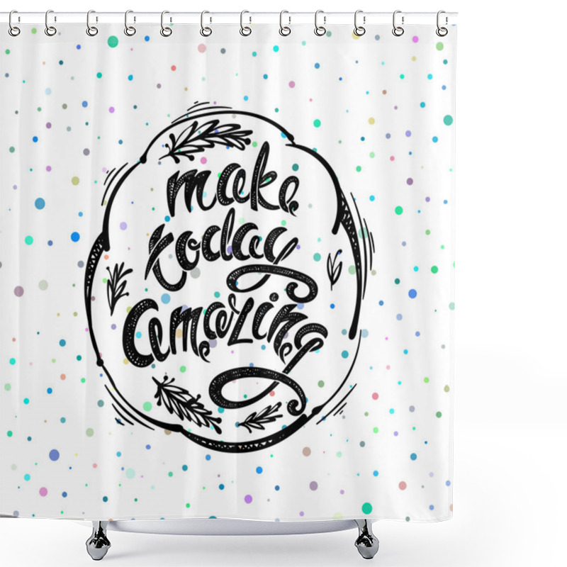 Personality  Make Today Amazing. Hand Drawn Letters Shower Curtains