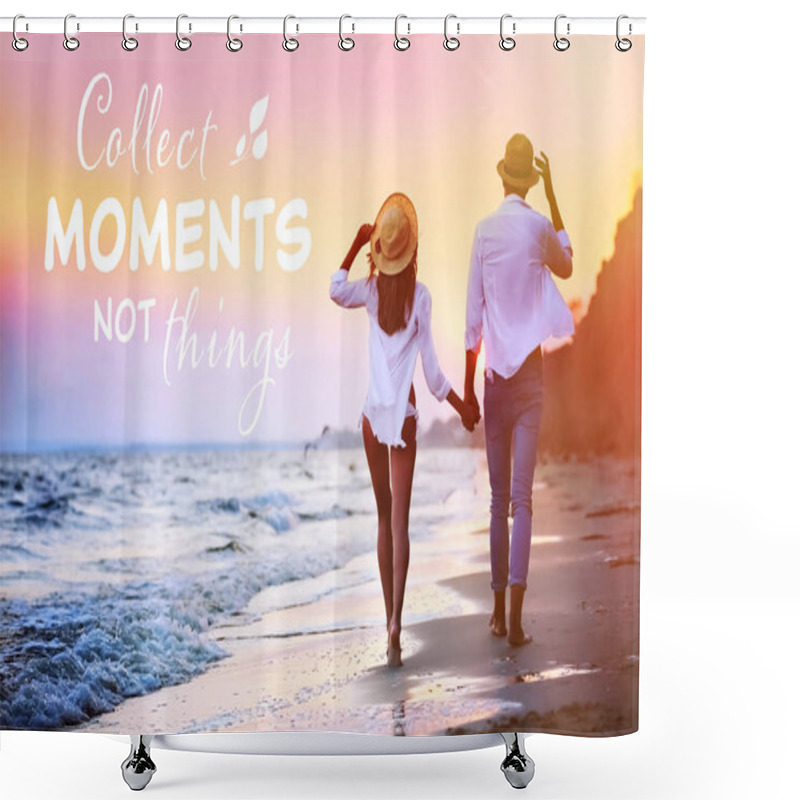 Personality  Young Couple Walking On Seashore. Text COLLECT MOMENTS NOT THINGS On Background Shower Curtains