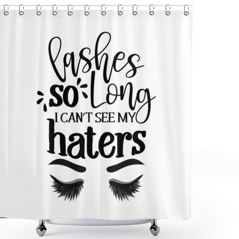 Personality  Lashes So Long, I Can't See My Haters -  Vector Eps Poster With Eyelashes And Brows. Brush Calligraphy Isolated On White Background. Feminism Slogan With Hand Drawn Lettering. Shower Curtains