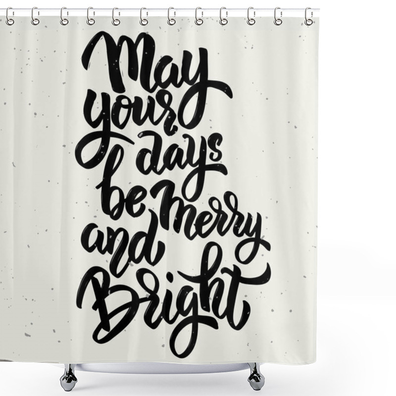 Personality  May Your Days Be Merry And Bright. Hand Drawn Lettering Phrase Isolated On White Background.  Shower Curtains