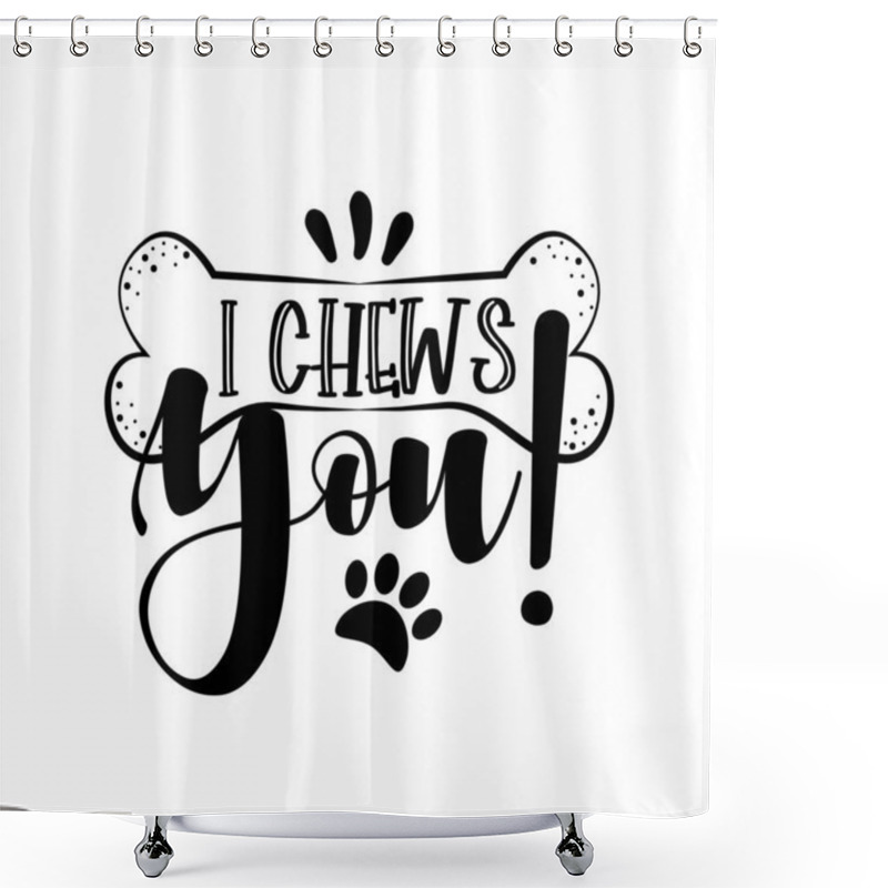 Personality  I Chews You! - Dog Quote Isolated On White Background. Hand Drawn Design. Funny Animals Phrase For Print, Home Decor, Posters. Fun  Inscription About Pet. Shower Curtains