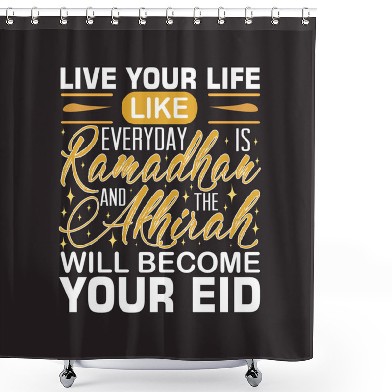 Personality  Ramadan Quote. Live Your Life Like Everyday Is Ramadan. Shower Curtains