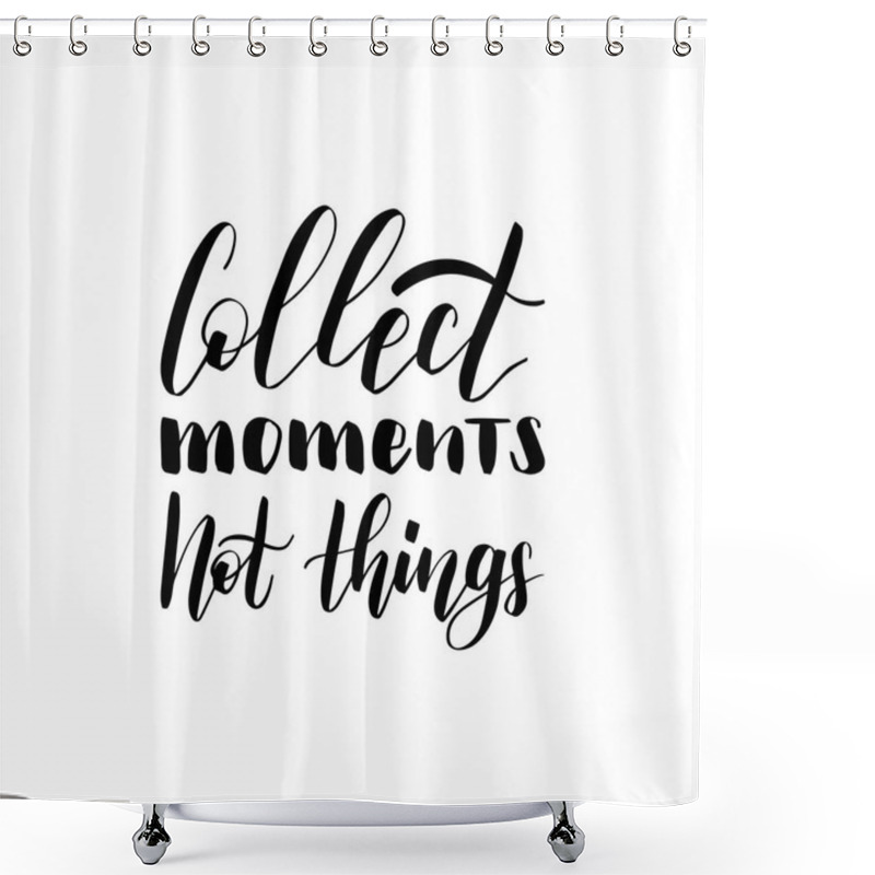 Personality  Hand Lettering Collect Moments Not Things. Vector Calligraphy Illustration For Inspirational Travel Poster, Card Etc. Shower Curtains