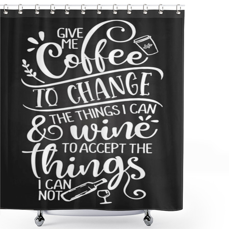 Personality  Give Me Coffee To Change The Things I Can And Wine To Accept The Things I Can't - Concept With Coffee Cup. Good For Scrap Booking, Motivation Posters, Textiles, Gifts, Bar Sets. Shower Curtains