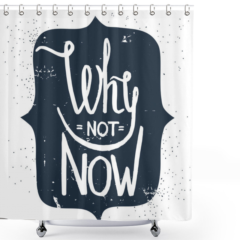 Personality  'Why Not Now' Hand Lettering Quote. Shower Curtains