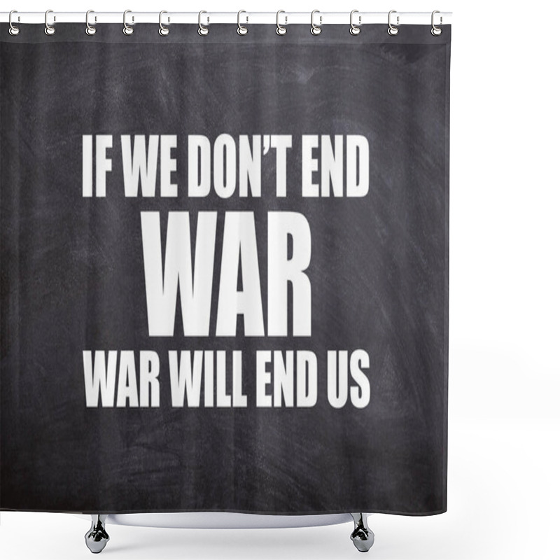 Personality   If We Don't End War, War Will End Us Text And Quotes With Blackboard Background. Shower Curtains